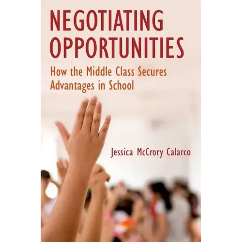 Negotiating Opportunities: How the Middle Class Secures Advantages in School - Paperback