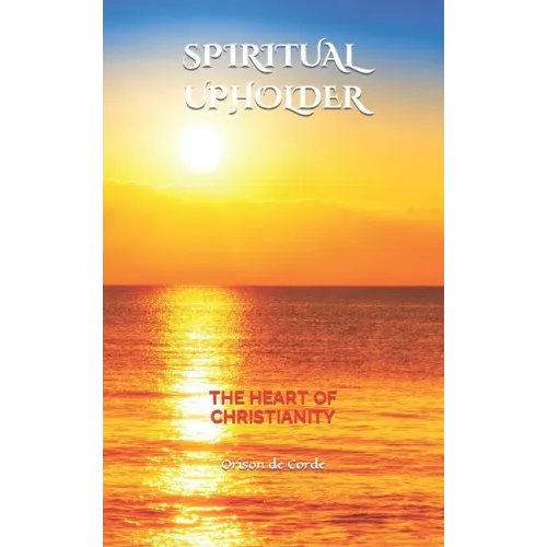 Spiritual Upholder: The Heart of Christianity - Paperback