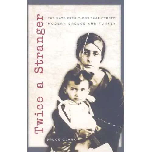 Twice a Stranger: The Mass Expulsions That Forged Modern Greece and Turkey - Paperback