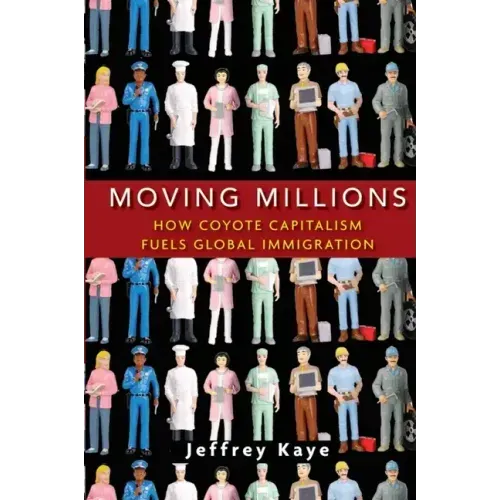 Moving Millions: How Coyote Capitalism Fuels Global Immigration - Hardcover