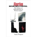 Abortion Before Birth Control: The Politics of Reproduction in Postwar Japan