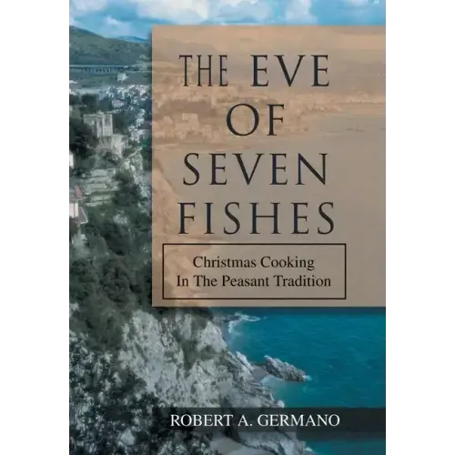 The Eve of Seven Fishes: Christmas Cooking in the Peasant Tradition - Hardcover