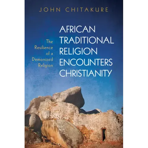 African Traditional Religion Encounters Christianity: The Resilience of a Demonized Religion - Hardcover