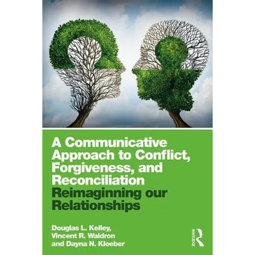 A Communicative Approach to Conflict, Forgiveness, and Reconciliation: Reimagining Our Relationships - Paperback