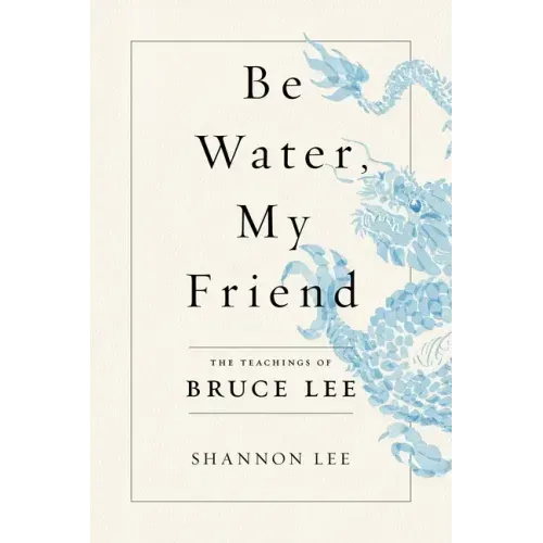 Be Water, My Friend: The Teachings of Bruce Lee - Paperback