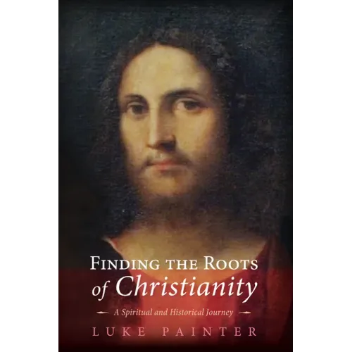 Finding the Roots of Christianity: A Spiritual and Historical Journey - Hardcover