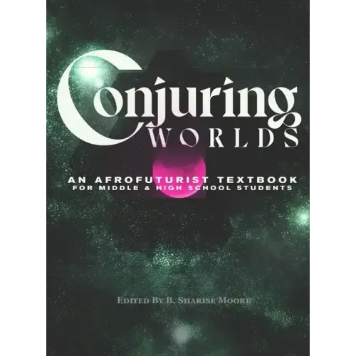 Conjuring Worlds: An Afrofuturist Textbook for Middle and High School Students - Hardcover