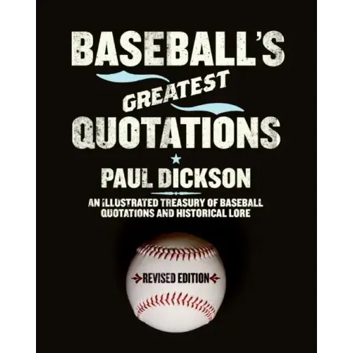 Baseball's Greatest Quotations Rev. Ed.: An Illustrated Treasury of Baseball Quotations and Historical Lore - Paperback