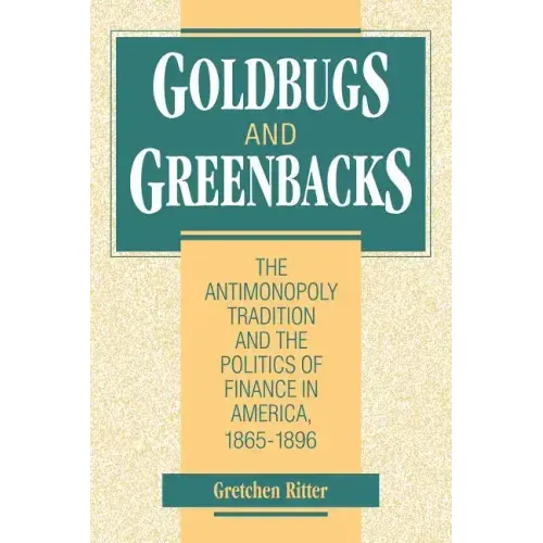 Goldbugs and Greenbacks: The Antimonopoly Tradition and the Politics of Finance in America, 18651896 - Paperback