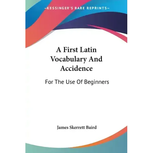 A First Latin Vocabulary And Accidence: For The Use Of Beginners - Paperback