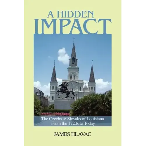 A Hidden Impact: The Czechs & Slovaks of Louisiana from the 1720s to Today - Paperback