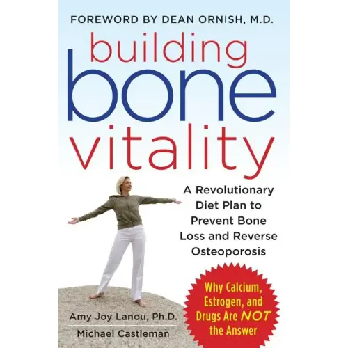 Building Bone Vitality: A Revolutionary Diet Plan to Prevent Bone Loss and Reverse Osteoporosis--Without Dairy Foods, Calcium, Estrogen, or Drugs - Paperback