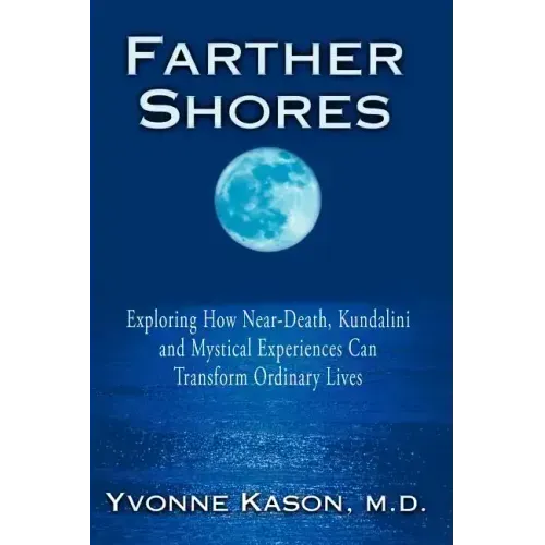 Farther Shores: Exploring How Near-Death, Kundalini and Mystical Experiences Can Transform Ordinary Lives - Paperback