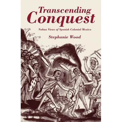 Transcending Conquest: Nahua Views of Spanish Colonial Mexico - Paperback