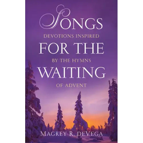 Songs for the Waiting: Devotions Inspired by the Hymns of Advent - Paperback
