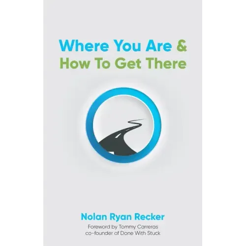 Where You Are & How To Get There: A Guide To Rediscovering A Life-Story Worth Living - Paperback