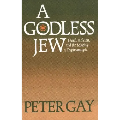 A Godless Jew: Freud, Atheism, and the Making of Psychoanalysis - Paperback