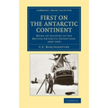 First on the Antarctic Continent: Being an Account of the British Antarctic Expedition, 1898 1900