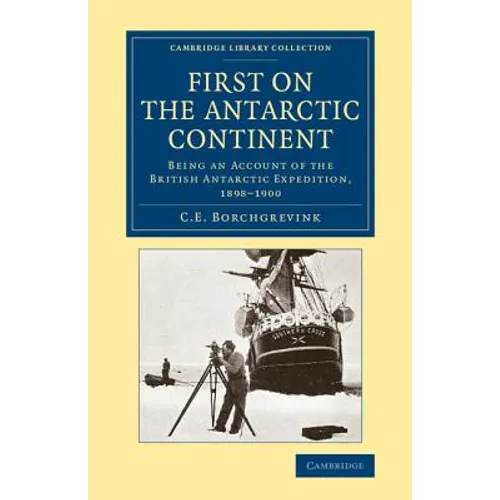 First on the Antarctic Continent: Being an Account of the British Antarctic Expedition, 1898 1900