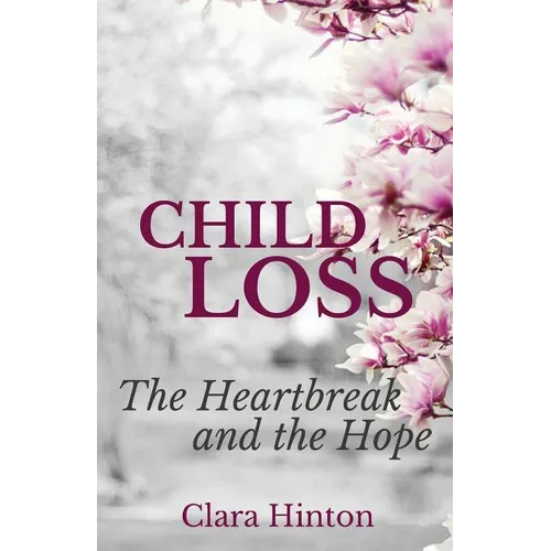 Child Loss: The Heartbreak and the Hope - Paperback