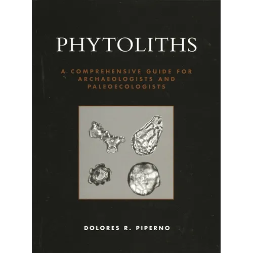 Phytoliths: A Comprehensive Guide for Archaeologists and Paleoecologists - Paperback