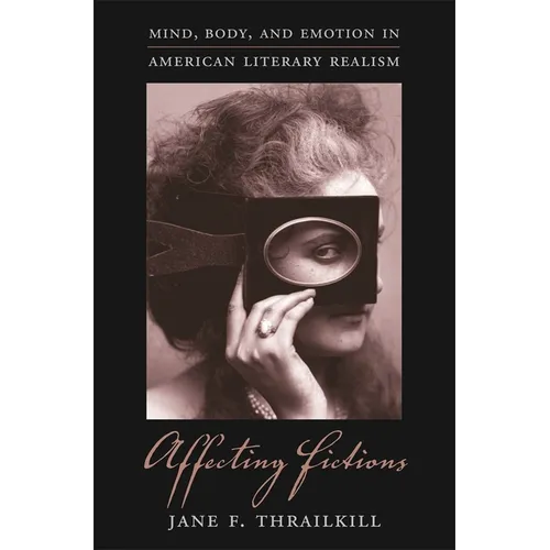 Affecting Fictions: Mind, Body, and Emotion in American Literary Realism