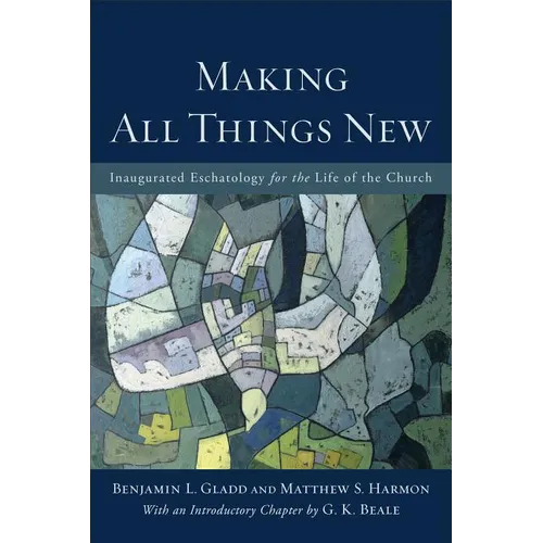 Making All Things New: Inaugurated Eschatology for the Life of the Church - Paperback