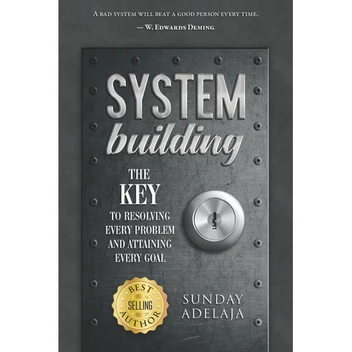 System Building: The Key To Resolving Every Problem And Attaining Every Goal