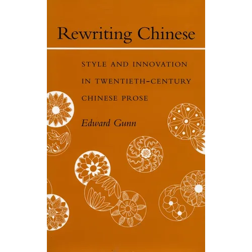 Rewriting Chinese: Style and Innovation in Twentieth-Century Chinese Prose - Hardcover