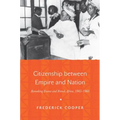 Citizenship Between Empire and Nation: Remaking France and French Africa, 1945 1960