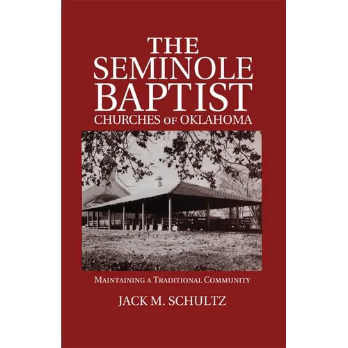 The Seminole Baptist Churches of Oklahoma: Maintaining a Traditional Community Volume 233 - Paperback