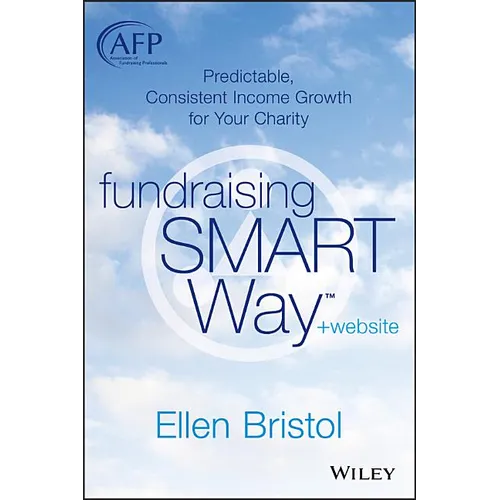 Fundraising the Smart Way, + Website: Predictable, Consistent Income Growth for Your Charity