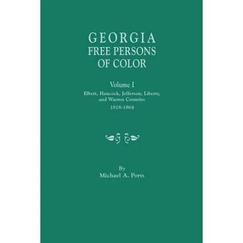 Georgia Free Persons of Color, Volume I: Elbert, Hancock, Jefferson, Liberty, and Warren Counties, 1818-1864 - Paperback