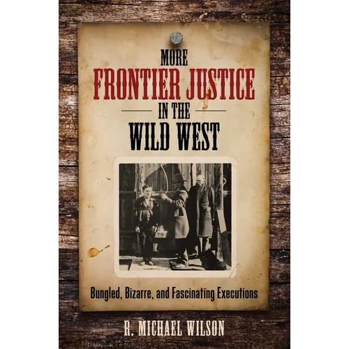More Frontier Justice in the Wild West: Bungled, Bizarre, and Fascinating Executions - Paperback