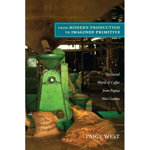 From Modern Production to Imagined Primitive: The Social World of Coffee from Papua New Guinea - Paperback