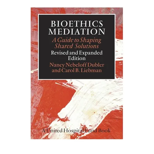 Bioethics Mediation: A Guide to Shaping Shared Solutions - Hardcover