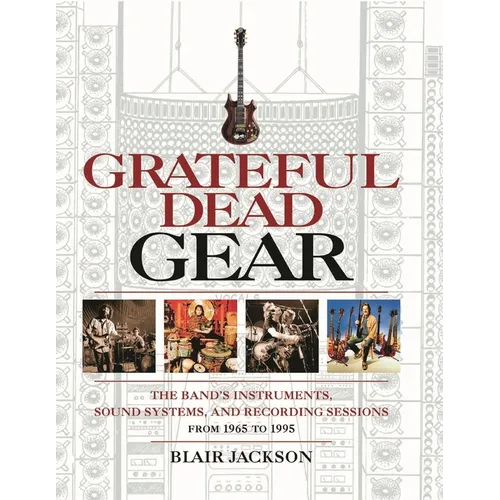 Grateful Dead Gear: The Band's Instruments, Sound Systems and Recording Sessions from 1965 to 1995 - Paperback