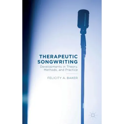 Therapeutic Songwriting: Developments in Theory, Methods, and Practice
