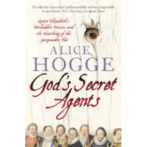 God's Secret Agents: Queen Elizabeth's Forbidden Priests and the Hatching of the Gunpowder Plot - Paperback