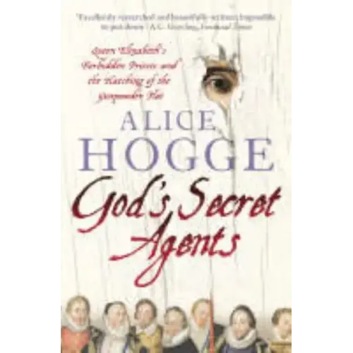 God's Secret Agents: Queen Elizabeth's Forbidden Priests and the Hatching of the Gunpowder Plot - Paperback