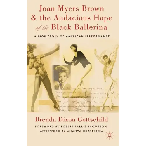Joan Myers Brown & the Audacious Hope of the Black Ballerina: A Biohistory of American Performance - Hardcover