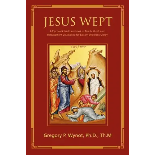Jesus Wept: A Psychospiritual Handbook of Death, Grief, and Bereavement Counseling for Eastern Orthodox Clergy - Paperback