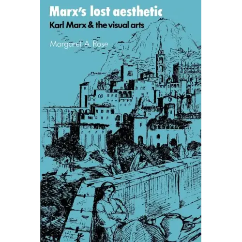 Marx's Lost Aesthetic: Karl Marx and the Visual Arts - Paperback