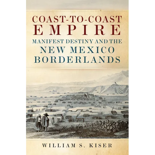 Coast-To-Coast Empire: Manifest Destiny and the New Mexico Borderlands - Hardcover