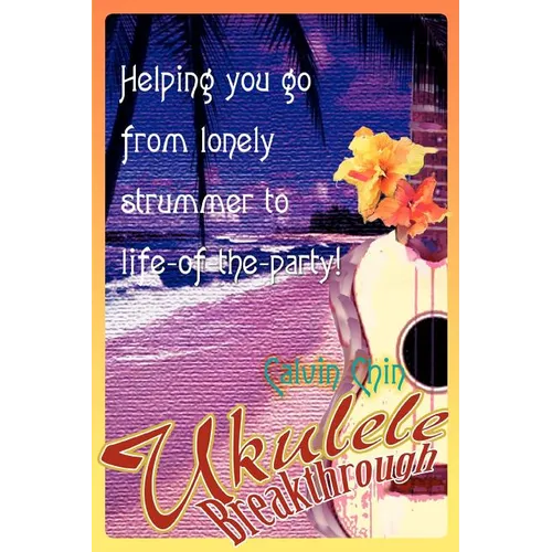 Ukulele Breakthrough: Helping you go from lonely strummer to life-of-the-party! - Paperback