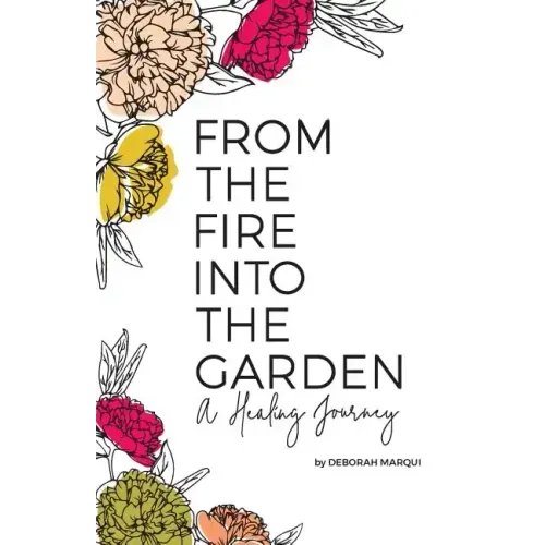 From the Fire Into the Garden: A Healing Journey - Paperback