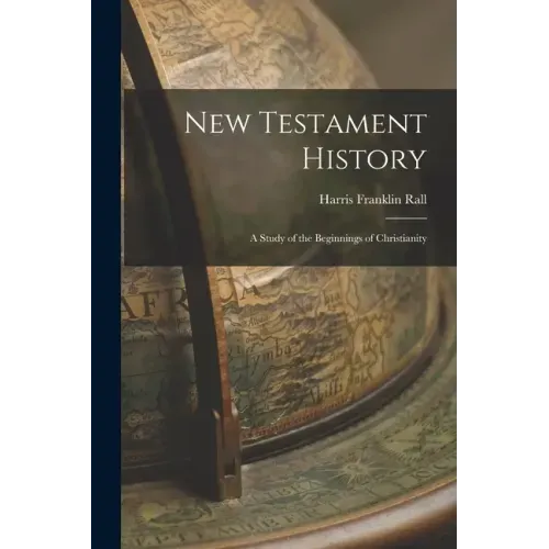 New Testament History: A Study of the Beginnings of Christianity - Paperback