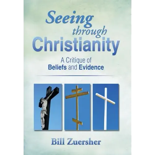 Seeing Through Christianity: A Critique of Beliefs and Evidence - Hardcover