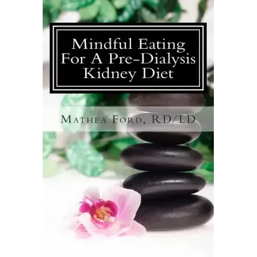 Mindful Eating for a Pre-Dialysis Kidney Diet: Healthy Attitudes Toward Food and Life - Paperback