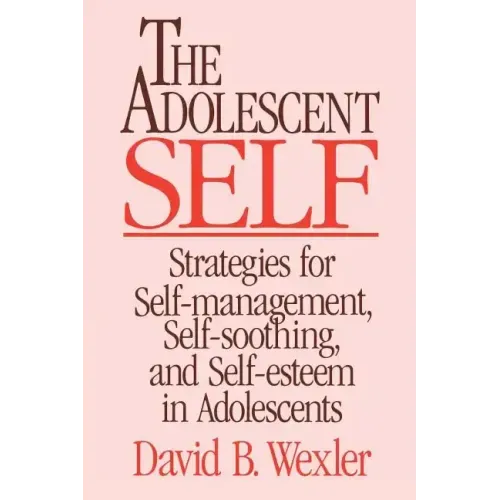 Adolescent Self: Strategies for Self-Management, Self-Soothing, and Self-Esteem in Adolescents - Paperback
